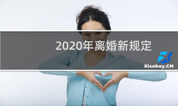 2020年离婚新规定什么时候开始(2021年1月1日起实施)