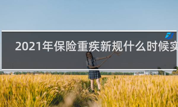 2021年保险重疾新规什么时候实施