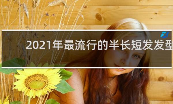 2021年最流行的半长短发发型
