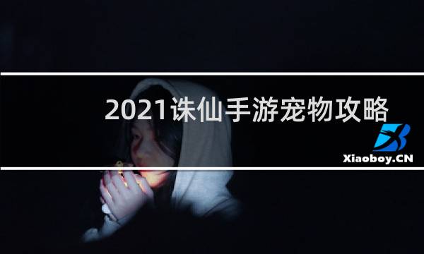 2021诛仙手游宠物攻略