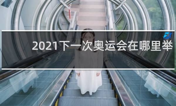 2021下一次奥运会在哪里举行的