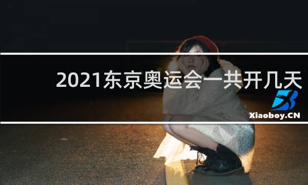2021东京奥运会一共开几天