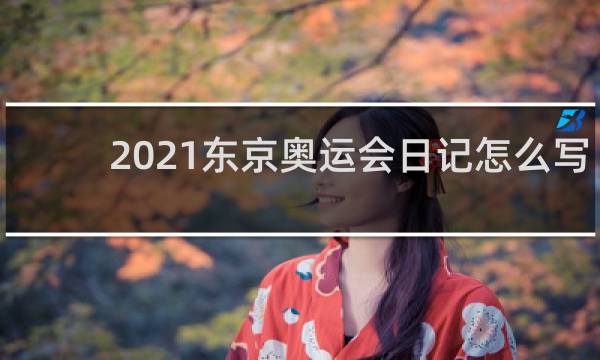 2021东京奥运会日记怎么写