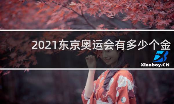 2021东京奥运会有多少个金牌