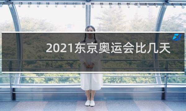 2021东京奥运会比几天