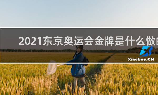 2021东京奥运会金牌是什么做的