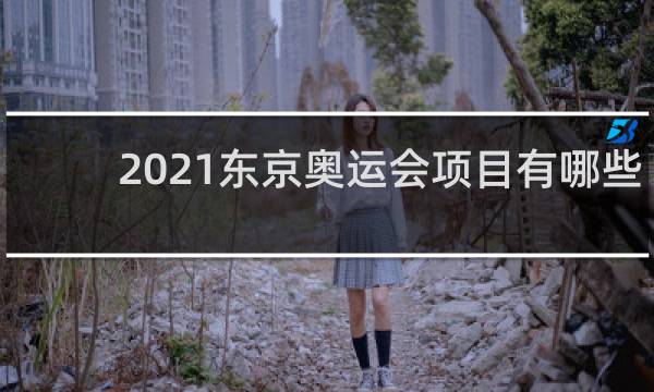 2021东京奥运会项目有哪些