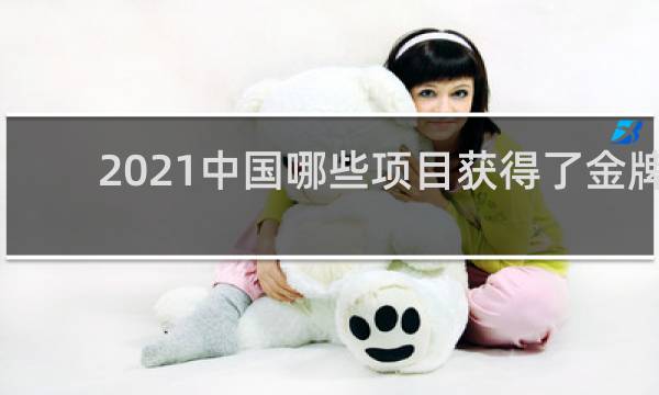 2021中国哪些项目获得了金牌