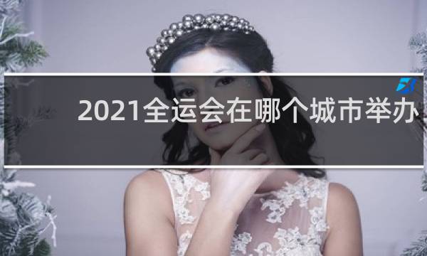 2021全运会在哪个城市举办