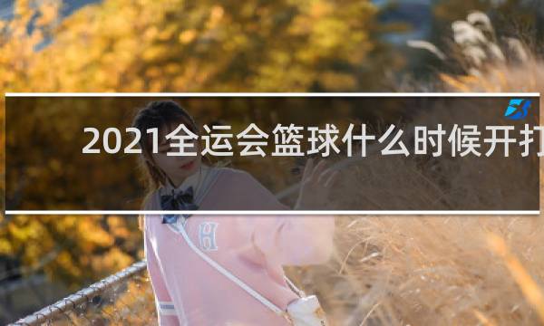 2021全运会篮球什么时候开打