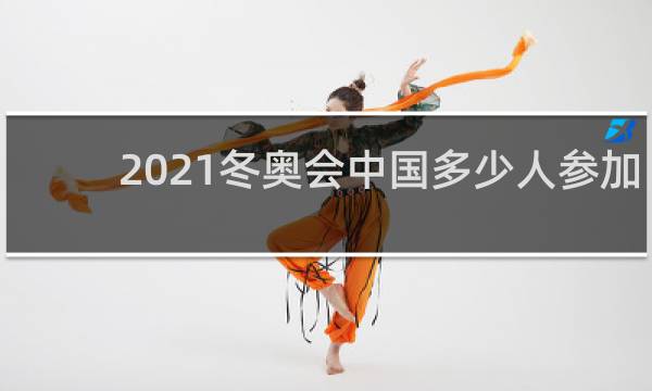 2021冬奥会中国多少人参加