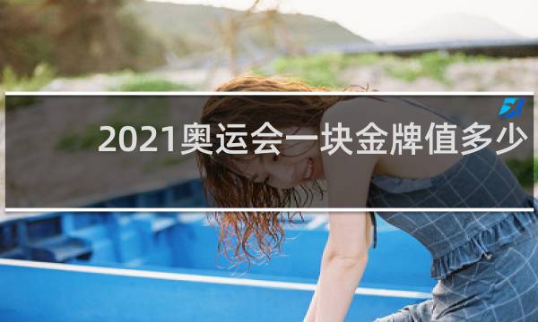 2021奥运会一块金牌值多少钱