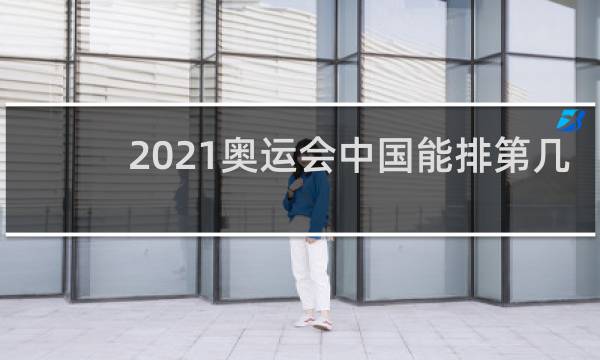 2021奥运会中国能排第几
