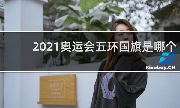 2021奥运会五环国旗是哪个国家