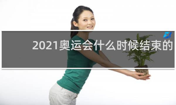2021奥运会什么时候结束的