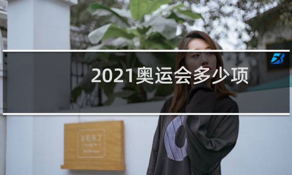 2021奥运会多少项