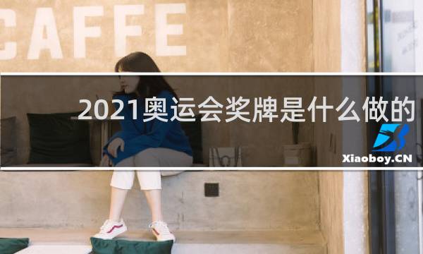 2021奥运会奖牌是什么做的