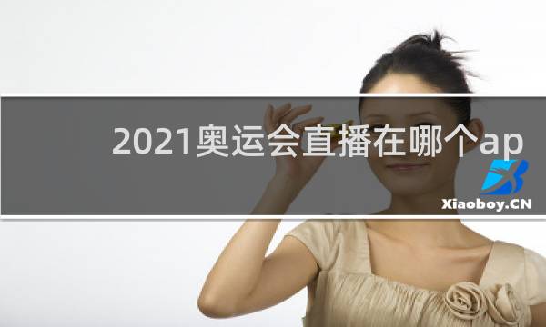 2021奥运会直播在哪个app看