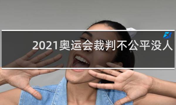 2021奥运会裁判不公平没人管吗