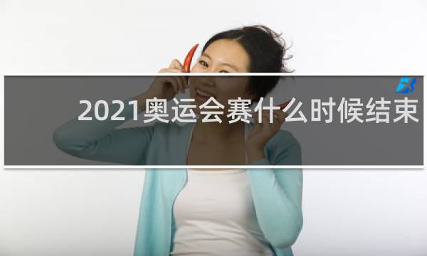 2021奥运会赛什么时候结束