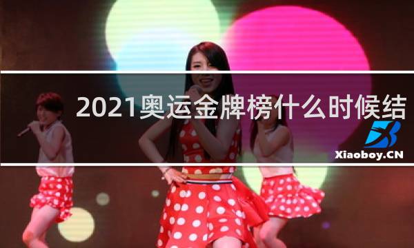 2021奥运金牌榜什么时候结束