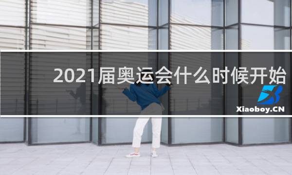 2021届奥运会什么时候开始