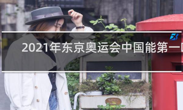 2021年东京奥运会中国能第一吗