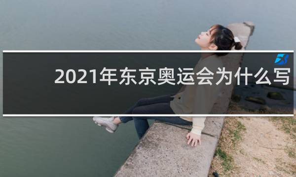 2021年东京奥运会为什么写2020