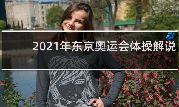 2021年东京奥运会体操解说员是谁