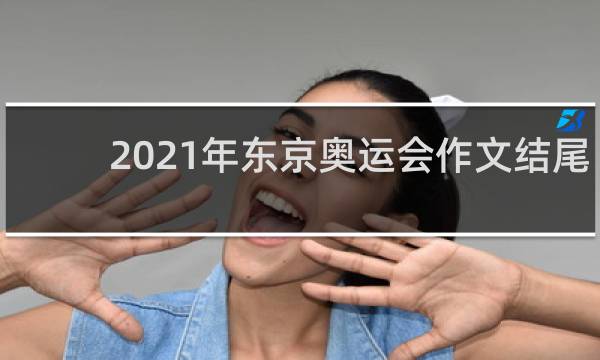 2021年东京奥运会作文结尾怎么写