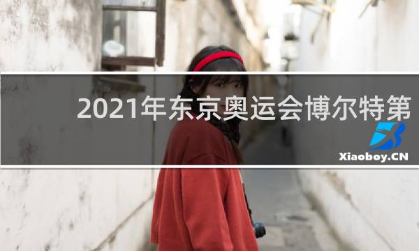 2021年东京奥运会博尔特第几名