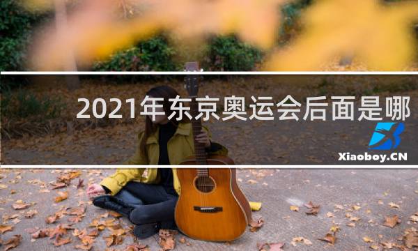 2021年东京奥运会后面是哪个国家