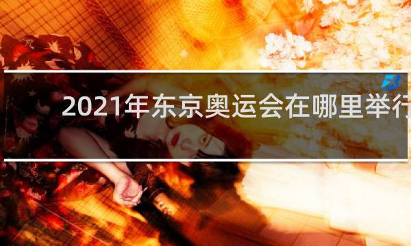 2021年东京奥运会在哪里举行