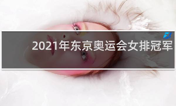 2021年东京奥运会女排冠军是哪个国家