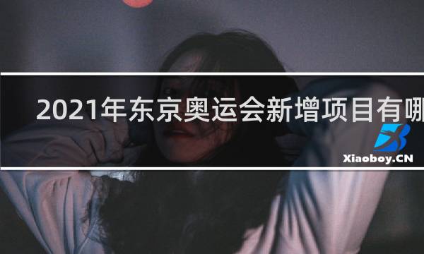2021年东京奥运会新增项目有哪些