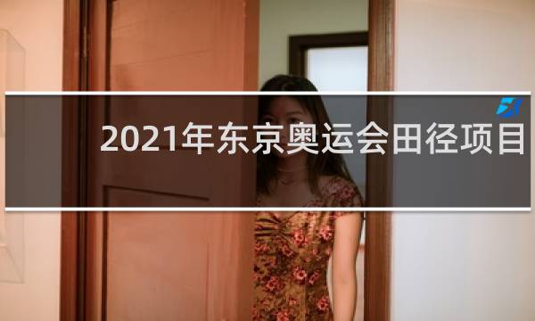 2021年东京奥运会田径项目有哪些