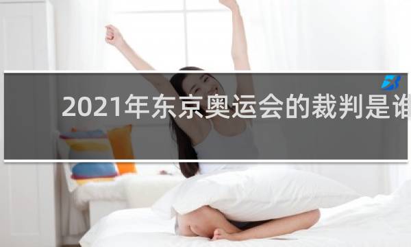 2021年东京奥运会的裁判是谁