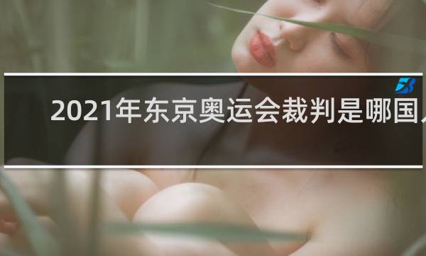 2021年东京奥运会裁判是哪国人