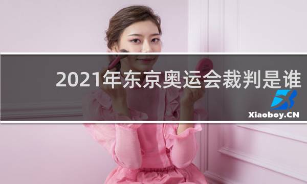 2021年东京奥运会裁判是谁