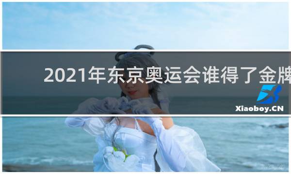 2021年东京奥运会谁得了金牌