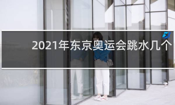 2021年东京奥运会跳水几个项目