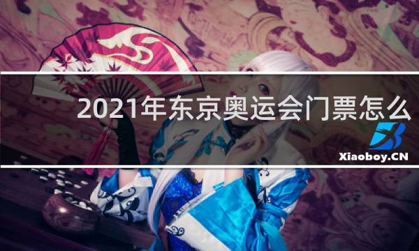 2021年东京奥运会门票怎么购买