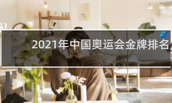 2021年中国奥运会金牌排名第几
