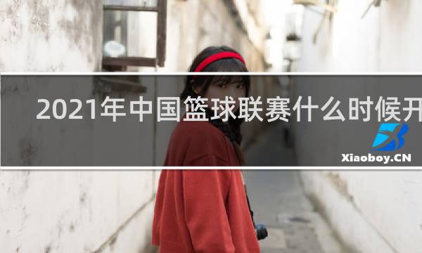 2021年中国篮球联赛什么时候开始