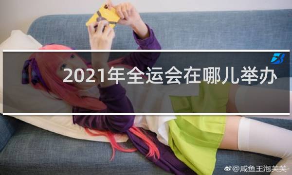 2021年全运会在哪儿举办