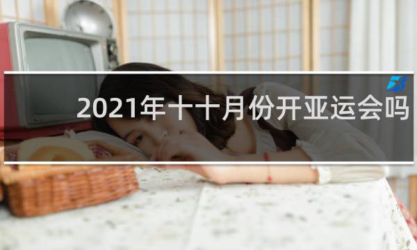 2021年十十月份开亚运会吗