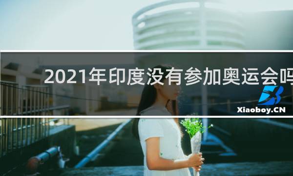 2021年印度没有参加奥运会吗