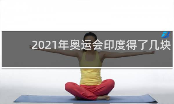2021年奥运会印度得了几块金牌