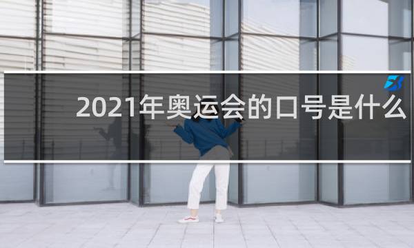 2021年奥运会的口号是什么