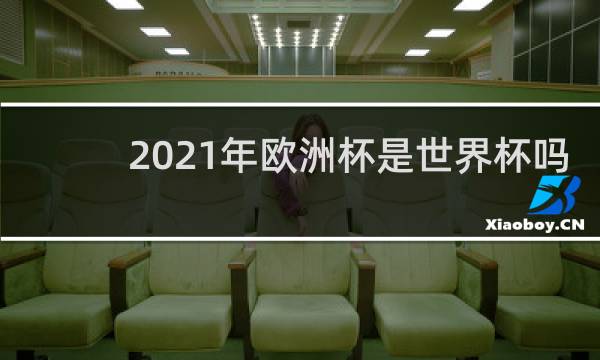 2021年欧洲杯是世界杯吗